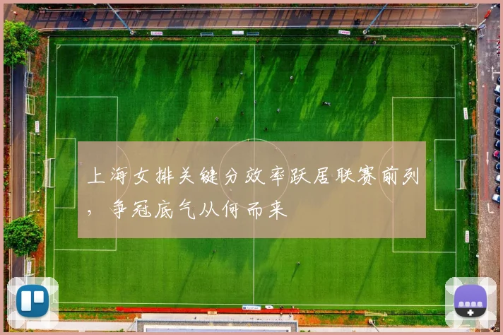 上海女排关键分效率跃居联赛前列，争冠底气从何而来