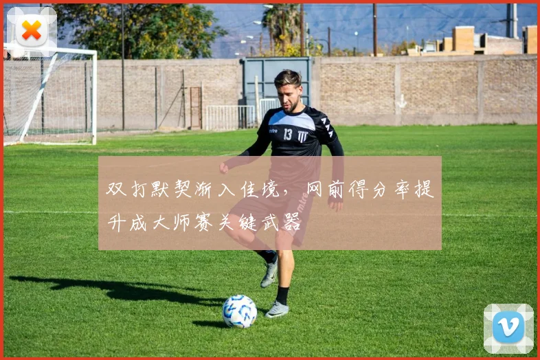 双打默契渐入佳境，网前得分率提升成大师赛关键武器